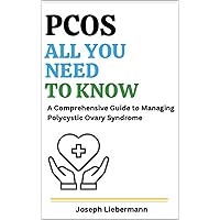 PCOS: All You Need To Know: A Comprehensive Guide To Managing Polycystic Ovary Syndrome PCOS: All You Need To Know: A Comprehensive Guide To Managing Polycystic Ovary Syndrome Kindle Paperback