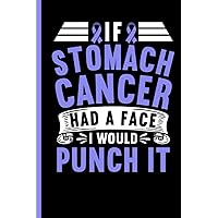 If Stomach Cancer Had A Face I Would Punch It - Stomach Cancer Treatment Planner / Journal: Undated 12 Months Treatment Organizer with Important Informations, Appointment Overview and Symptom Trackers