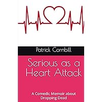 Serious as a Heart Attack: A Comedic Memoir about Dropping Dead