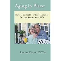 Aging in Place: How to Protect Your Independence for the Rest of your Life Aging in Place: How to Protect Your Independence for the Rest of your Life Paperback Kindle