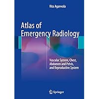 Atlas of Emergency Radiology: Vascular System, Chest, Abdomen and Pelvis, and Reproductive System Atlas of Emergency Radiology: Vascular System, Chest, Abdomen and Pelvis, and Reproductive System Kindle Hardcover Paperback