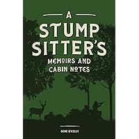 A Stumpsitter's Memoirs and Cabin Notes