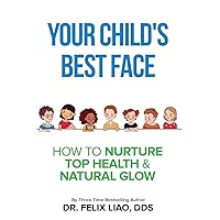 Your Child's Best Face: How To Nurture Top Health & Natural Glow Your Child's Best Face: How To Nurture Top Health & Natural Glow Paperback Kindle