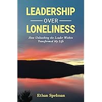 Leadership Over Loneliness: How Unleashing the Leader Within Transformed My Life Leadership Over Loneliness: How Unleashing the Leader Within Transformed My Life Paperback Kindle Hardcover