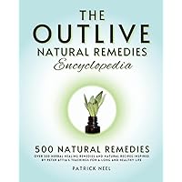 The Outlive Natural Remedies Encyclopedia: Over 500 Herbal Healing Remedies and Natural Recipes Inspired by Peter Attia’s Teachings for a Long and Healthy Life