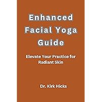 Enhanced Facial Yoga Guide: Elevate Your Practice for Radiant Skin Enhanced Facial Yoga Guide: Elevate Your Practice for Radiant Skin Kindle Paperback