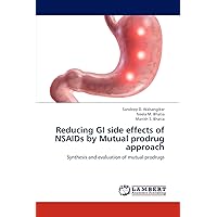 Reducing GI side effects of NSAIDs by Mutual prodrug approach: Synthesis and evaluation of mutual prodrugs Reducing GI side effects of NSAIDs by Mutual prodrug approach: Synthesis and evaluation of mutual prodrugs Paperback