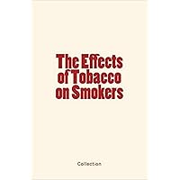 The Effects of Tobacco on Smokers The Effects of Tobacco on Smokers Kindle