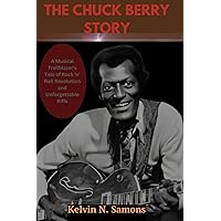 THE CHUCK BERRY STORY: A Musical Trailblazer's Tale of Rock 'n' Roll Revolution and Unforgettable Riffs THE CHUCK BERRY STORY: A Musical Trailblazer's Tale of Rock 'n' Roll Revolution and Unforgettable Riffs Kindle Paperback