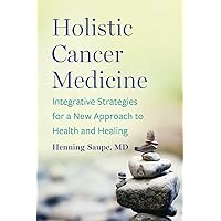 Holistic Cancer Medicine: Integrative Strategies for a New Approach to Health and Healing Holistic Cancer Medicine: Integrative Strategies for a New Approach to Health and Healing Paperback Audible Audiobook Kindle Audio CD