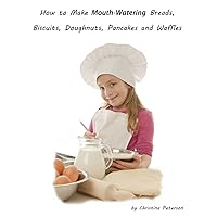 HOW TO MAKE MOUTH-WATERING BREADS, BISCUITS, MUFFINS, DOUGHNUTS, PANCAKES AND WAFFLES HOW TO MAKE MOUTH-WATERING BREADS, BISCUITS, MUFFINS, DOUGHNUTS, PANCAKES AND WAFFLES Kindle