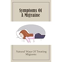 Symptoms Of A Migraine: Natural Ways Of Treating Migrants