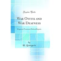War Otitis and War Deafness: Diagnosis Treatment Medical Reports (Classic Reprint) War Otitis and War Deafness: Diagnosis Treatment Medical Reports (Classic Reprint) Hardcover Paperback