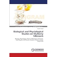 Biological and Physiological Studies on Mulberry Silkworm: Biology, Physiology, Effect of Minerals, Silkworm, haemocytes, Silk Gland, Cocoon, Protein, Lipids, Fatty acids Biological and Physiological Studies on Mulberry Silkworm: Biology, Physiology, Effect of Minerals, Silkworm, haemocytes, Silk Gland, Cocoon, Protein, Lipids, Fatty acids Paperback