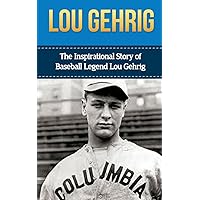 Lou Gehrig: The Inspirational Story of Baseball Legend Lou Gehrig (Lou Gehrig Unauthorized Biography, New York Yankees, MLB Books) Lou Gehrig: The Inspirational Story of Baseball Legend Lou Gehrig (Lou Gehrig Unauthorized Biography, New York Yankees, MLB Books) Paperback Kindle Audible Audiobook