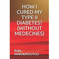 HOW I CURED MY TYPE II DIABETES? (WITHOUT MEDECINES) HOW I CURED MY TYPE II DIABETES? (WITHOUT MEDECINES) Paperback Kindle