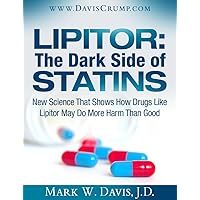 The Dark Side of Statins: New Science That Shows How Drugs Like Lipitor May Do More Harm Than Good The Dark Side of Statins: New Science That Shows How Drugs Like Lipitor May Do More Harm Than Good Kindle