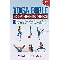 The Yoga Bible For Beginners: 30 Essential Illustrated Poses For Better Health, Stress Relief and Weight Loss The Yoga Bible For Beginners: 30 Essential Illustrated Poses For Better Health, Stress Relief and Weight Loss Paperback Audible Audiobook Kindle Hardcover