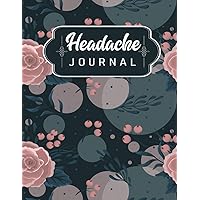 Headache Journal: Unlocking Patterns, Managing Pain, and Embracing Wellness