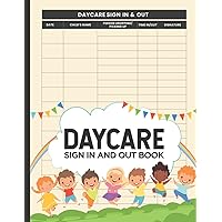 Daycare Sign In And Out Book: Daily Children's Daycare Record Log Book | Daily Childcare Centers Record Log | Perfect For Centers, Preschools And Home Daycares