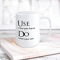 Quote White Ceramic Coffee Mug 15oz Use What You Have Do What You Can Coffee Cup Humorous Tea Milk Juice Mug Novelty Gifts for Xmas Colleagues Girl Boy