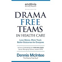 Drama Free Teams in Healthcare: Less Stress. More Trust. Better Outcomes for Everyone Drama Free Teams in Healthcare: Less Stress. More Trust. Better Outcomes for Everyone Paperback Kindle