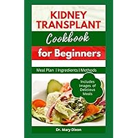 KIDNEY TRANSPLANT COOKBOOK FOR BEGINNERS: Nutritious renal Diet Friendly Recipes to Improve Your Health and Boost Immune After Surgery KIDNEY TRANSPLANT COOKBOOK FOR BEGINNERS: Nutritious renal Diet Friendly Recipes to Improve Your Health and Boost Immune After Surgery Paperback Kindle