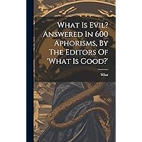What Is Evil? Answered In 600 Aphorisms, By The Editors Of 'what Is Good?' What Is Evil? Answered In 600 Aphorisms, By The Editors Of 'what Is Good?' Hardcover Paperback