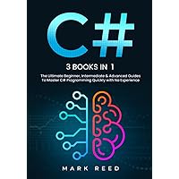 C#: 3 books in 1 - The Ultimate Beginner, Intermediate & Advanced Guides to Master C# Programming Quickly with No Experience (Computer Programming) C#: 3 books in 1 - The Ultimate Beginner, Intermediate & Advanced Guides to Master C# Programming Quickly with No Experience (Computer Programming) Paperback Kindle