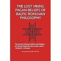 The Lost Viking Pagan Beliefs of Baltic Romuvan Philosophy - The Ancient Shaman Beliefs and Religion of Estonia Poland Russia Livonia Latvia Ukraine & Lithuania The Lost Viking Pagan Beliefs of Baltic Romuvan Philosophy - The Ancient Shaman Beliefs and Religion of Estonia Poland Russia Livonia Latvia Ukraine & Lithuania Paperback Kindle