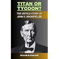 Titan Or Tycoon?: The Untold Story of John D. Rockefeller Titan Or Tycoon?: The Untold Story of John D. Rockefeller Kindle Paperback