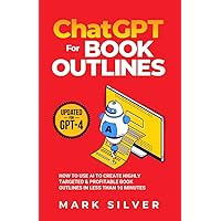 ChatGPT For Book Outlines: How To Use AI To Create Highly Targeted & Profitable Book Outlines In Less Than 10 Minutes (Make Money With AI 2) ChatGPT For Book Outlines: How To Use AI To Create Highly Targeted & Profitable Book Outlines In Less Than 10 Minutes (Make Money With AI 2) Kindle Paperback