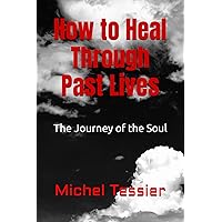 How to Heal Through Past Lives: The Journey of the Soul