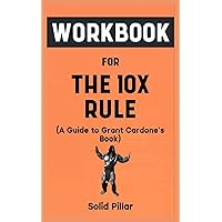 Workbook For The 10X Rule By Grant Cardone: Your Awesome Guide to Having Great Success and Flexing From Failure Through Extreme Effort