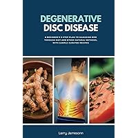 Degenerative Disc Disease: A Beginner's 3-Step Plan to Managing DDD Through Diet and Other Natural Methods, With Sample Curated Recipes Degenerative Disc Disease: A Beginner's 3-Step Plan to Managing DDD Through Diet and Other Natural Methods, With Sample Curated Recipes Paperback Kindle
