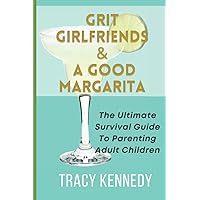 Grit, Girlfriends & A Good Margarita: The Ultimate Survival Guide To Parenting Adult Children Grit, Girlfriends & A Good Margarita: The Ultimate Survival Guide To Parenting Adult Children Paperback Kindle Audible Audiobook