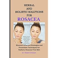 HERBAL AND HOLISTIC SOLUTIONS FOR ROSACEA: Discover Effective Strategies and Prevention Techniques for Radiant, Rosacea-Free Skin HERBAL AND HOLISTIC SOLUTIONS FOR ROSACEA: Discover Effective Strategies and Prevention Techniques for Radiant, Rosacea-Free Skin Paperback Kindle