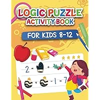 Logic Puzzles for Smart Kids: Tricky Logic Games, Fun Logic Puzzles, Brain-Teasing Puzzles and Riddles and Brain-Training Challenges for Young Minds.