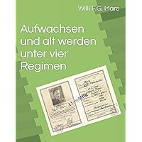Aufwachsen und alt werden unter vier Regimen (German Edition) Aufwachsen und alt werden unter vier Regimen (German Edition) Paperback Kindle