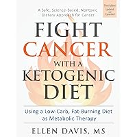 Fight Cancer with a Ketogenic Diet, Third Edition: Using a Low-Carb, Fat-Burning Diet as Metabolic Therapy Fight Cancer with a Ketogenic Diet, Third Edition: Using a Low-Carb, Fat-Burning Diet as Metabolic Therapy Paperback