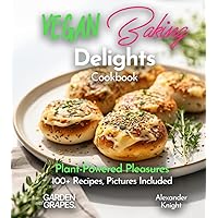 Vegan Baking Delights Cookbook: Plant-Powered Pleasures 100+ Recipes, Pictures Included (Baking Collection)