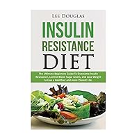 Insulin Resistance Diet: The Ultimate Beginners Guide To Overcome Insulin Resistance, Control Blood Sugar Levels, and Lose Weight to Live a Healthier ... lose weight, diabetes prevention, health) Insulin Resistance Diet: The Ultimate Beginners Guide To Overcome Insulin Resistance, Control Blood Sugar Levels, and Lose Weight to Live a Healthier ... lose weight, diabetes prevention, health) Paperback Kindle Audible Audiobook