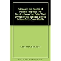 Science in the Service of Political Purpose: The Construction of the Belief That Environmental Tobacco Smoke Is Harmful to One's Health