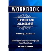 Workbook For The Cure for All Diseases: With Many Case Histories: A Practical Guide For Implementing Hulda Regehr Clark 's Book Workbook For The Cure for All Diseases: With Many Case Histories: A Practical Guide For Implementing Hulda Regehr Clark 's Book Paperback
