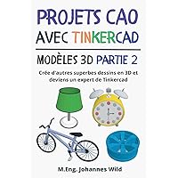 Projets CAO avec Tinkercad | Modèles 3D Partie 2: Crée d'autres superbes dessins en 3D et deviens un expert de Tinkercad (Tinkercad pour débutants & avancés) (French Edition) Projets CAO avec Tinkercad | Modèles 3D Partie 2: Crée d'autres superbes dessins en 3D et deviens un expert de Tinkercad (Tinkercad pour débutants & avancés) (French Edition) Kindle Paperback