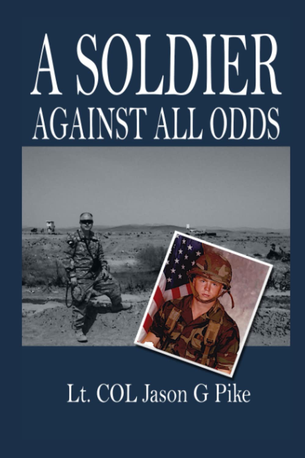 A Soldier Against All Odds: A Memoir by LT. COL. Jason G Pike
