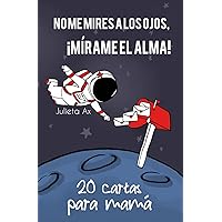 No me mires a los ojos, ¡mírame el alma!: 20 cartas para mamá (Spanish Edition) No me mires a los ojos, ¡mírame el alma!: 20 cartas para mamá (Spanish Edition) Paperback Hardcover