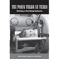 The Polio Years in Texas: Battling a Terrifying Unknown The Polio Years in Texas: Battling a Terrifying Unknown Paperback Kindle Hardcover