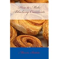 How to Make Blueberry Croissants How to Make Blueberry Croissants Paperback