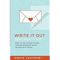 Write It Out, Don?t Fight It Out: How to Use Letters to Heal Your Relationship When Talking Gets Tough Write It Out, Don?t Fight It Out: How to Use Letters to Heal Your Relationship When Talking Gets Tough Paperback Kindle